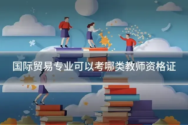 国际贸易专业可以考哪类教师资格证