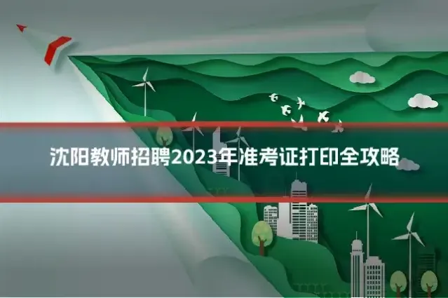 沈阳教师招聘2023年准考证打印全攻略