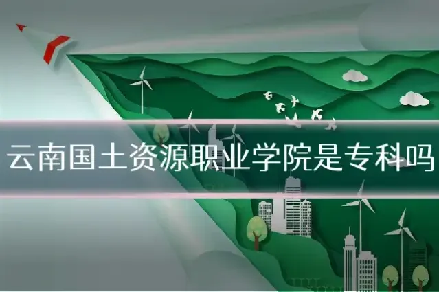 云南国土资源职业学院是专科吗