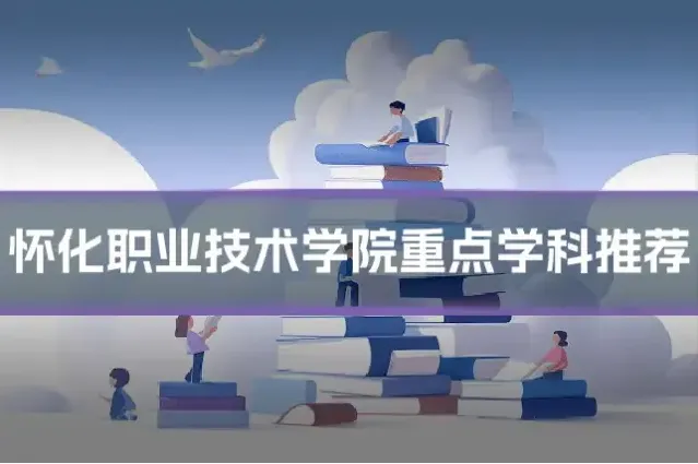 怀化职业技术学院重点学科推荐
