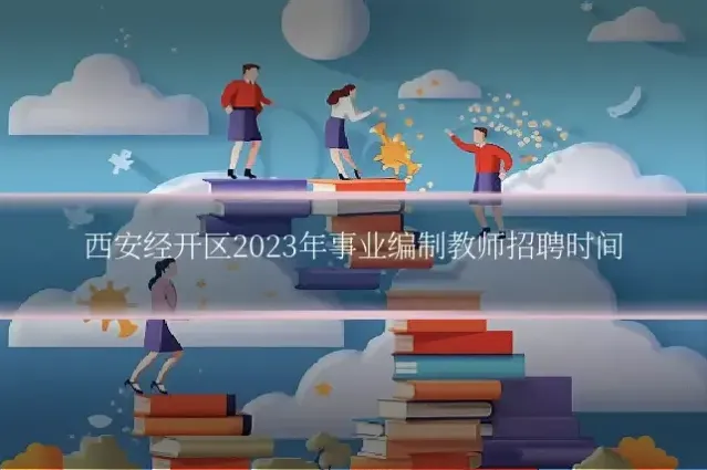 西安经开区2023年事业编制教师招聘时间