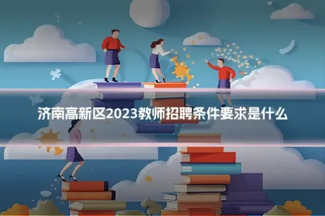 济南高新区2023教师招聘条件要求是什么