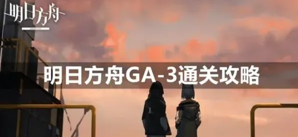 《明日方舟》GA-3怎么过平民打法指南