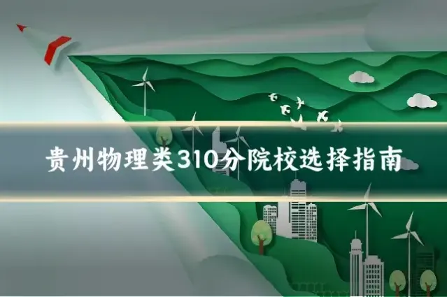 贵州物理类310分院校选择指南