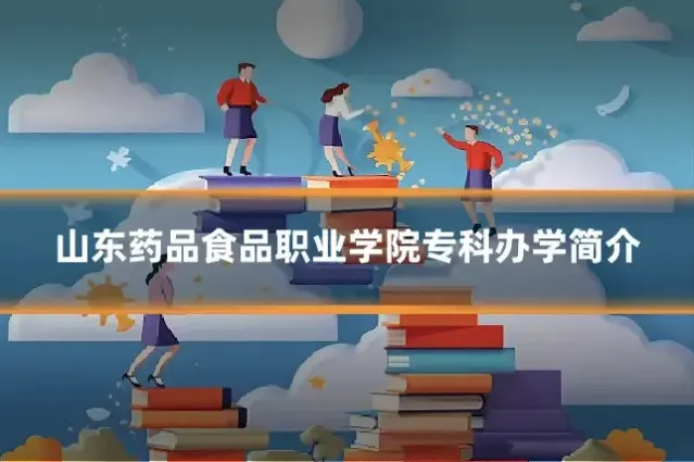 山东药品食品职业学院专科办学简介