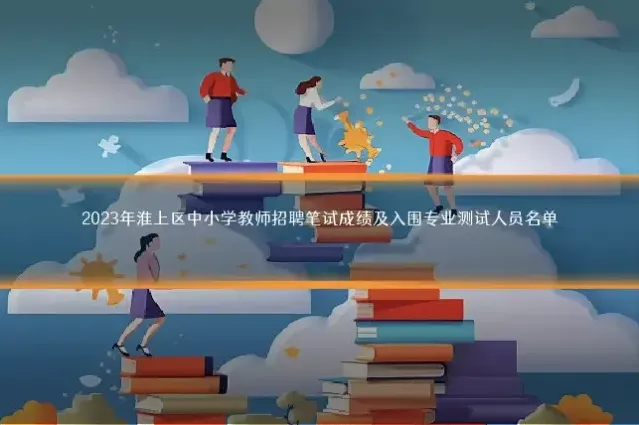 2023年淮上区中小学教师招聘笔试成绩及入围专业测试人员名单