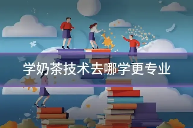 学奶茶技术去哪学更专业