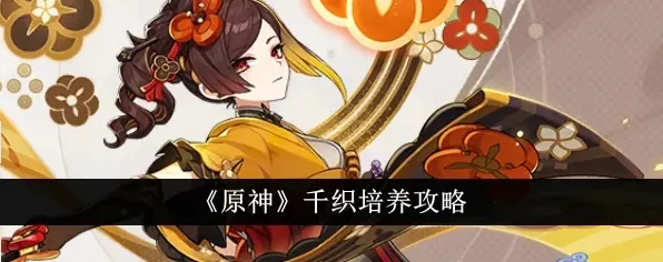 原神千织培养指南圣遗物搭配
