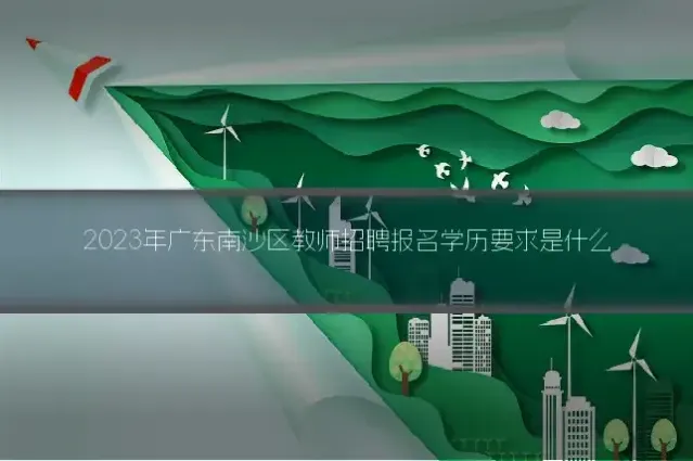 2023年广东南沙区教师招聘报名学历要求是什么