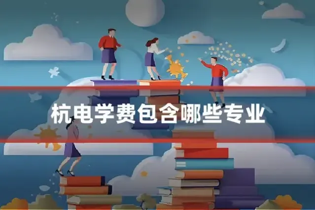 杭电学费包含哪些专业