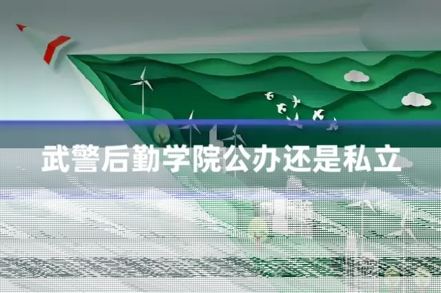武警后勤学院公办还是私立