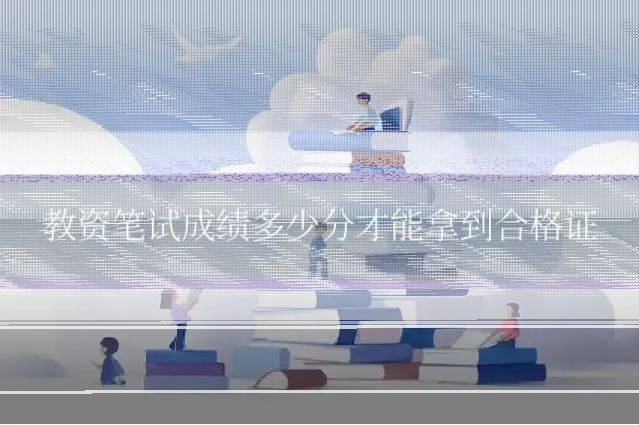 教资笔试成绩多少分才能拿到合格证