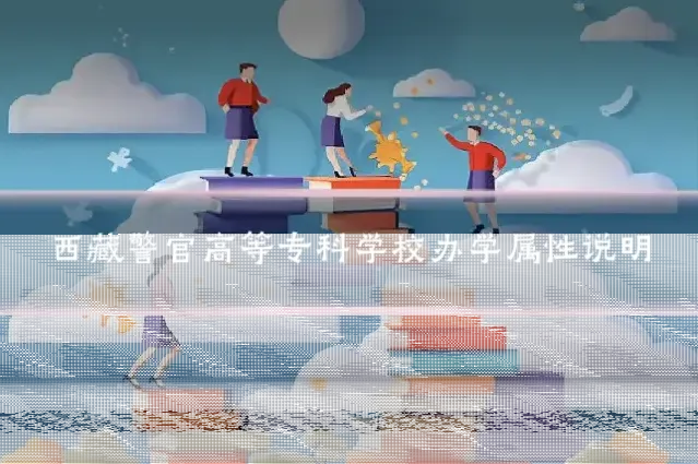 西藏警官高等专科学校办学属性说明