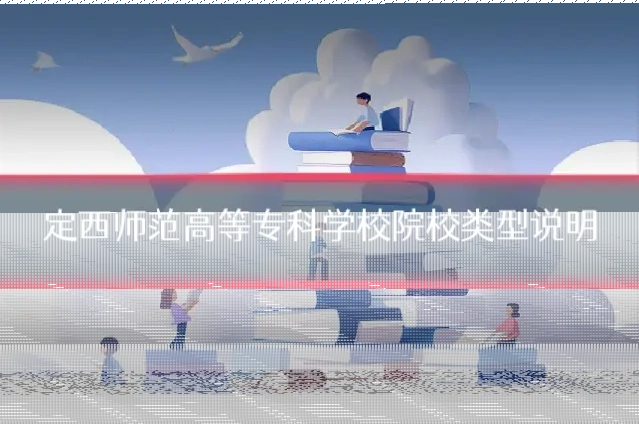 定西师范高等专科学校院校类型说明