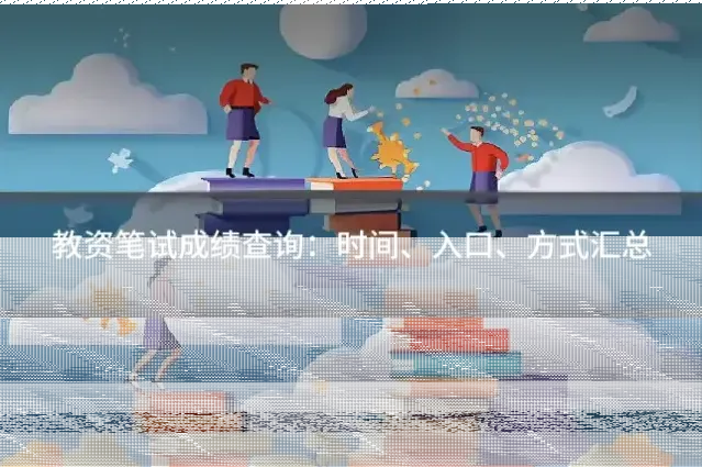 教资笔试成绩查询:时间、入口、方式汇总