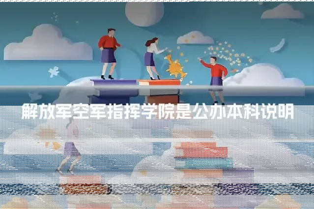 解放军空军指挥学院是公办本科说明