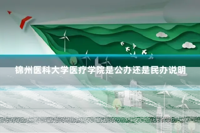 锦州医科大学医疗学院是公办还是民办说明