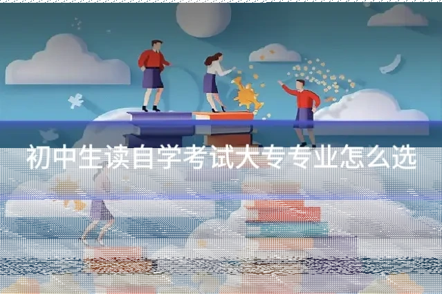 初中生读自学考试大专专业怎么选