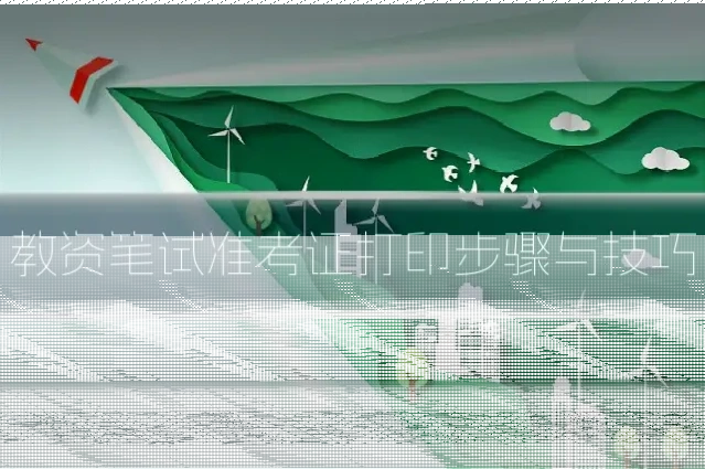 教资笔试准考证打印步骤与技巧