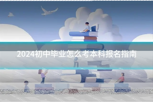 2024初中毕业怎么考本科报名指南