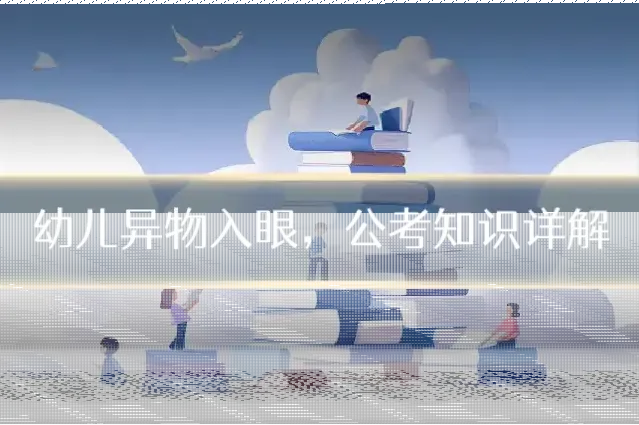 幼儿异物入眼,公考知识详解
