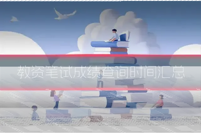 教资笔试成绩查询时间汇总