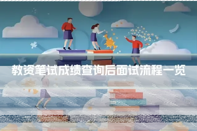 教资笔试成绩查询后面试流程一览