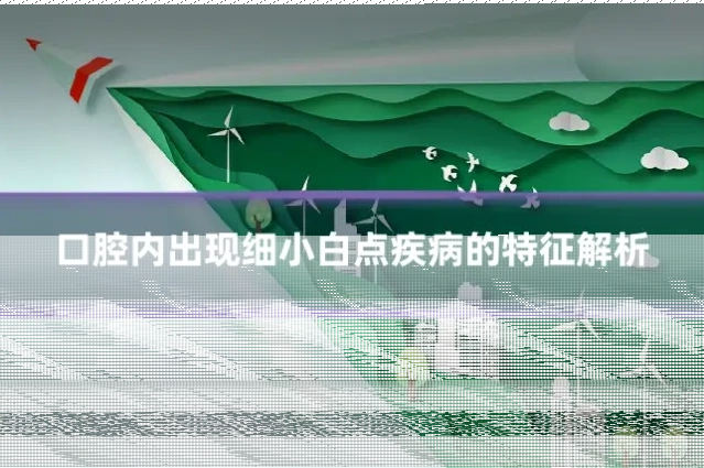 口腔内出现细小白点疾病的特征解析