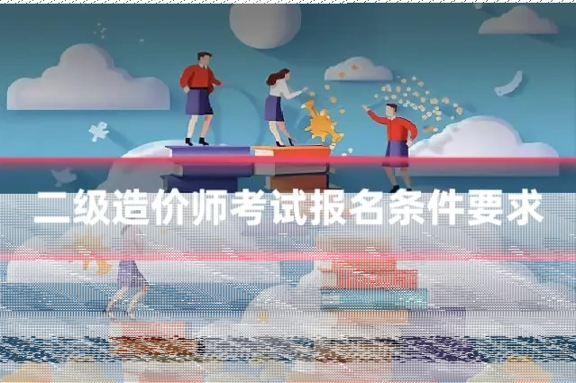 二级造价师考试报名条件要求