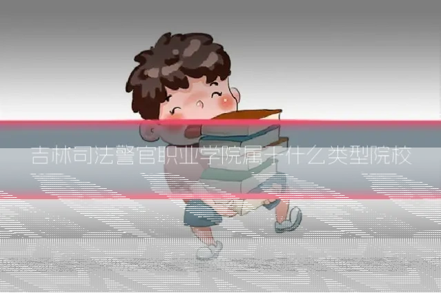 吉林司法警官职业学院属于什么类型院校