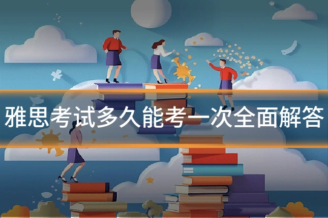 雅思考试多久能考一次全面解答