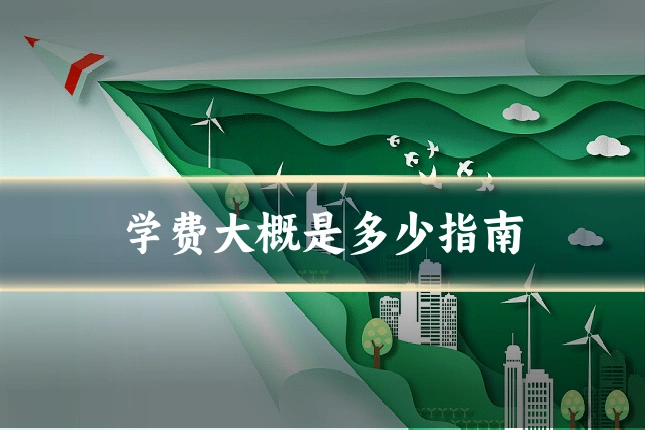 学费大概是多少指南