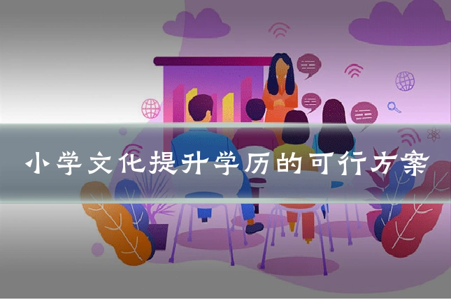 小学文化提升学历的可行方案