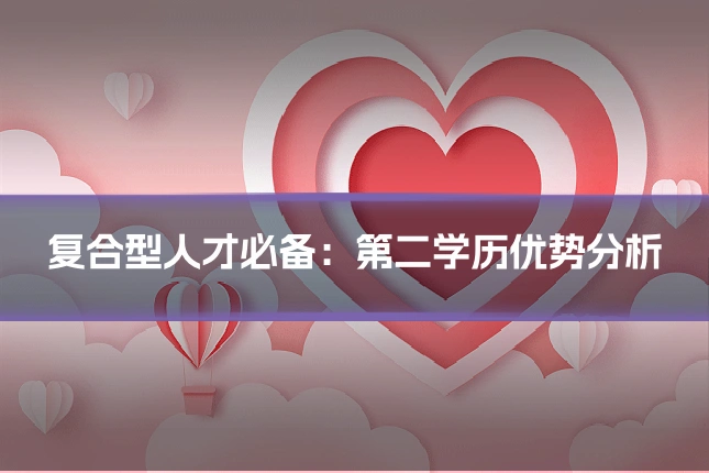 复合型人才必备：第二学历优势分析