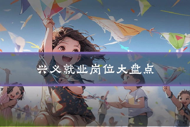 兴义就业岗位大盘点