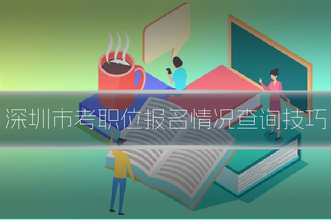 深圳市考职位报名情况查询技巧