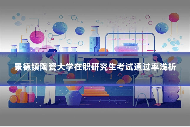 景德镇陶瓷大学在职研究生考试通过率浅析