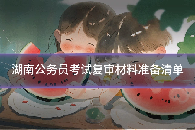 湖南公务员考试复审材料准备清单