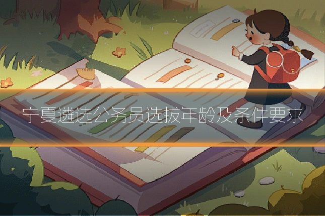 宁夏遴选公务员选拔年龄及条件要求