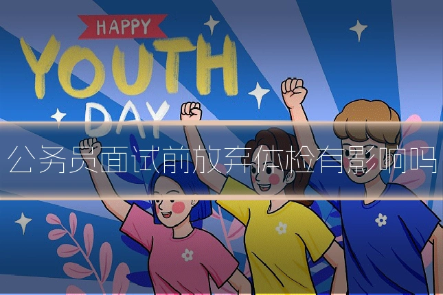公务员面试前放弃体检有影响吗