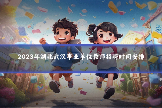 2023年湖北武汉事业单位教师招聘时间安排