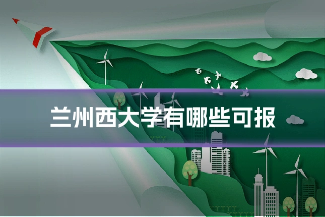 兰州西大学有哪些可报