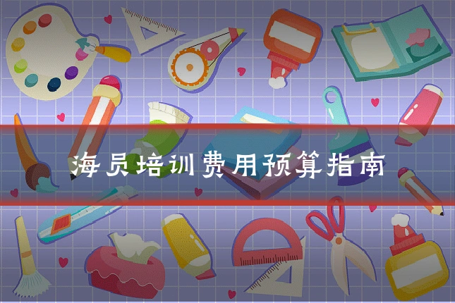 海员培训费用预算指南