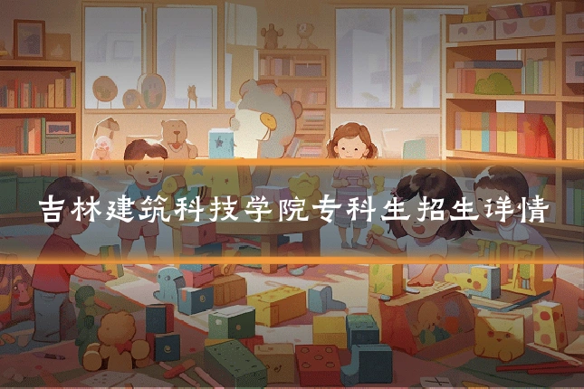 吉林建筑科技学院专科生招生详情