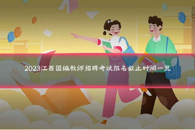 2023江西国编教师招聘考试报名截止时间一览