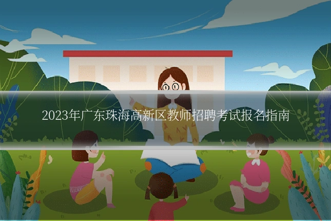 2023年广东珠海高新区教师招聘考试报名指南