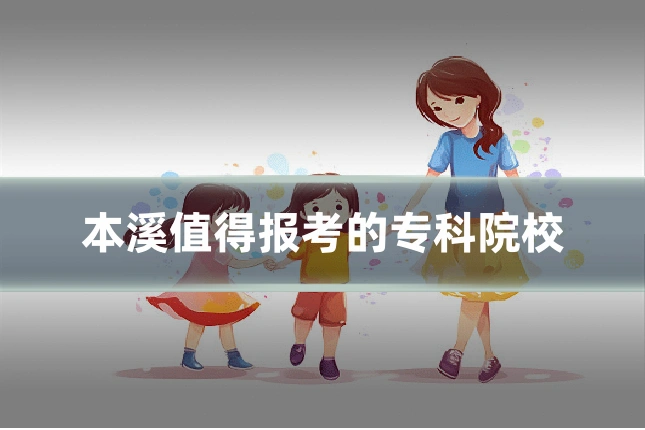 本溪值得报考的专科院校