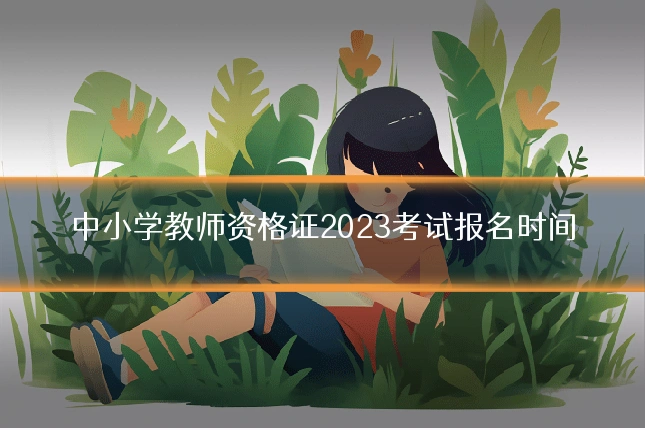 中小学教师资格证2023考试报名时间