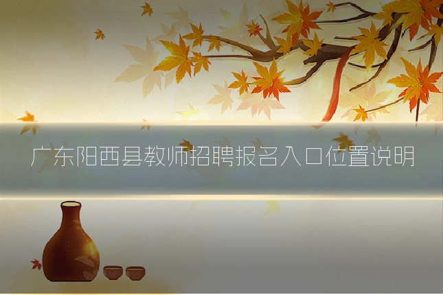 广东阳西县教师招聘报名入口位置说明