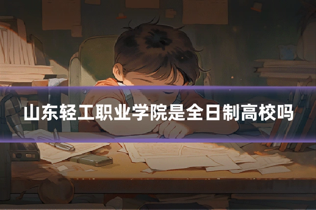 山东轻工职业学院是全日制高校吗